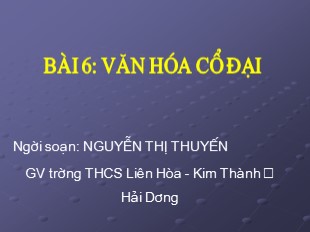 Bài giảng Lịch sử 6 - Bài 6: Văn hóa cổ đại - Nguyễn Thị Thuyến