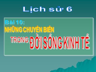 Bài giảng Lịch sử 6 - Chương I, Tiết 11, Bài 10: Những chuyển biến trong đời sống kinh tế