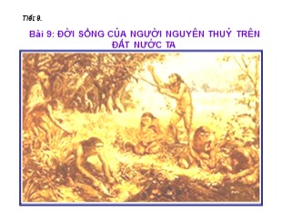 Bài giảng Lịch sử 6 - Chương I, Tiết 9, Bài 9: Đời sống của người nguyên thủy trên đất nước ta - Yến Nhi