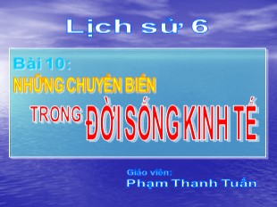 Bài giảng Lịch sử 6 - Tiết 11, Bài 10: Những chuyển biến trong đời sống kinh tế - Phạm Thanh Tuấn