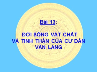 Bài giảng Lịch sử 6 - Tiết 14, Bài 13: Đời sống vật chất và tinh thần của cư dân Văn Lang - Trống Đồng