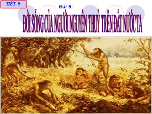 Bài giảng Lịch sử 6 - Tiết 9, Bài 9: Đời sống của người nguyên thủy trên đất nước ta - Mai Mi