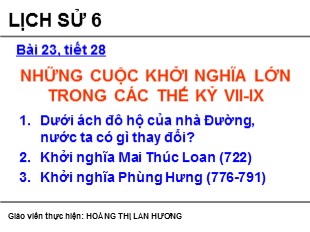 Bài giảng Lịch sử Lớp 6 - Bài 23 : Những cuộc khởi nghĩa lớn trong các thế kỉ VII - IX - Hoàng Thị Lan Hương