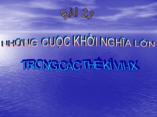 Bài giảng Lịch sử Lớp 6 - Bài 23 : Những cuộc khởi nghĩa lớn trong các thế kỉ VII - IX - Hoàng Anh