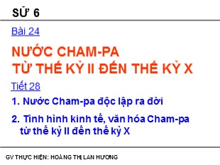 Bài giảng Lịch Sử Lớp 6 - Bài 24 : Nước Cham-Pa từ thế kỉ II đến thế kỉ X - Hoàng Thị Lan Hương