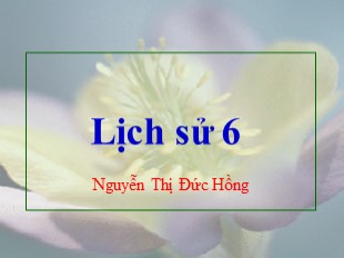 Bài giảng Lịch sử Lớp 6 - Tiết 32, Bài 27: Ngô Quyền và chiến thắng Bạch Đằng năm 938 - Nguyễn Thị Đức Hồng