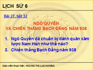 Bài giảng Lịch sử Lớp 6 - Tiết 32, Bài 27: Ngô Quyền và chiến thắng Bạch Đằng năm 938 - Hoàng Thị Lan Hương