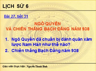 Bài giảng Lịch sử Lớp 6 - Tiết 32, Bài 27: Ngô Quyền và chiến thắng Bạch Đằng năm 938 - Nguyễn Thanh Bình