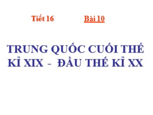 Bài giảng Lịch sử Lớp 8 - Bài 10: Trung Quốc giữa thế kỉ XIX – đầu thế kỉ XX