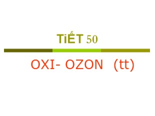 Bài giảng môn Hóa học 10 - Bài 29: Oxi – Ozon