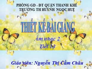 Bài giảng Âm nhạc 2 - Tiết 13: Học hát bài Chiến sĩ tí hon - Nguyễn Thị Cẩm Châu