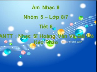 Bài giảng Âm Nhạc 8 - Tiết 6: ANTT Nhạc Sĩ Hoàng Vân Và Bài Hò Kéo Pháo