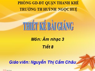 Bài giảng Âm nhạc Lớp 3 - Tuần 8, Tiết 8: Ôn tập bài hát: Gà gáy - Nguyễn Thị Cẩm Châu