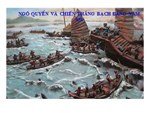 Bài giảng Lịch sử Lớp 6 - Tiết 31, Bài 27: Ngô Quyền và chiến thắng Bạch Đằng năm 938 - Nguyễn Thị Ngọc