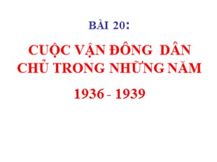 Bài giảng Lịch sử Lớp 9 - Bài 20: Cuộc vận động dân chủ trong những năm 1936-1939 - Nguyễn Thị Ngọc Anh