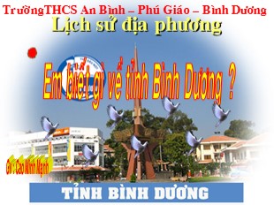 Đề tài Lịch sử tỉnh - Tỉnh Bình Dương - Cao Minh Mạnh TrườngTHCS An Bình – Phú Giáo – Bình Dương