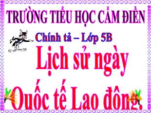 Bài giảng Chính tả Lớp 5 - Bài: Lịch sử ngày Quốc tế Lao động - Trường Tiểu học Cẩm Điền