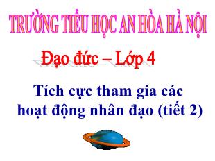 Bài giảng Đạo đức Lớp 4 - Bài: Tích cực tham gia các hoạt động nhân đạo (tiết 2) - Trường Tiểu học An Hòa Hà Nội