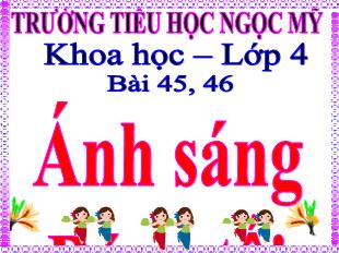 Bài giảng Khoa học Lớp 4 - Bài 45, 46: Ánh sáng - Bóng tối - Trường Tiểu học Ngọc Mỹ