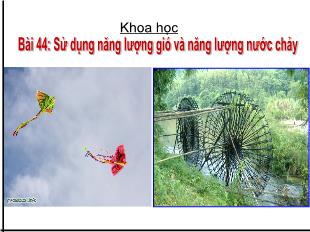 Bài giảng Khoa học Lớp 5 - Bài 44: Sử dụng năng lượng gió và năng lượng nước chảy