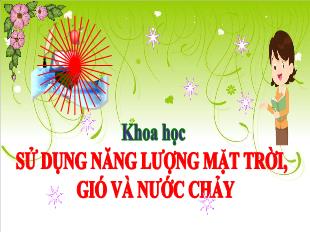 Bài giảng Khoa học Lớp 5 - Bài: Sử dụng năng lượng mặt trời, gió và nước chảy