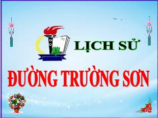 Bài giảng Lịch sử Lớp 5 - Bài: Đường Trường Sơn