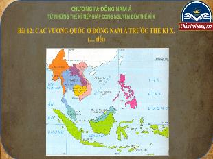 Bài giảng Lịch sử Lớp 6 - Chương IV, Bài 12: Các vương quốc ở Đông Nam Á trước thế kỉ X