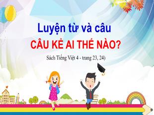 Bài giảng Luyện từ và câu Lớp 4 - Bài: Câu kể Ai thế nào?