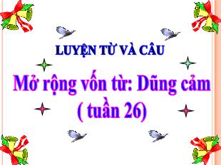 Bài giảng Luyện từ và câu Lớp 4 - Bài: Mở rộng vốn từ: Dũng cảm - Năm học 2018-2019