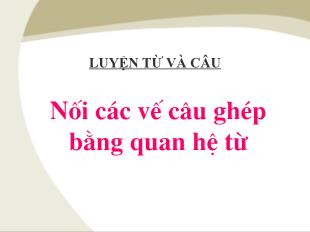 Bài giảng Luyện từ và câu Lớp 5 - Bài: Nối các vế câu ghép bằng quan hệ từ