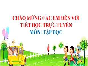 Bài giảng Tập đọc Lớp 4 - Bài: Anh hùng Lao động Trần Đại Nghĩa - Năm học 2021-2022