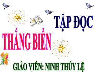 Bài giảng Tập đọc Lớp 4 - Bài: Thắng biển - Ninh Thúy Lệ