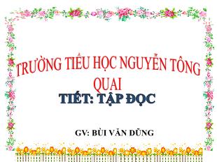 Bài giảng Tập đọc Lớp 4 - Bài: Vẽ về cuộc sống an toàn - Bùi Văn Dũng - Năm học 2021-2022