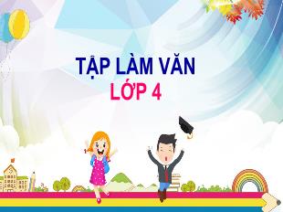 Bài giảng Tập làm văn Lớp 4 - Bài: Cấu tạo bài văn miêu tả cây cối