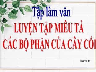 Bài giảng Tập làm văn Lớp 4 - Bài: Luyện tập miêu tả các bộ phận của cây cối