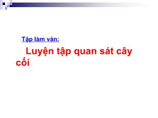 Bài giảng Tập làm văn Lớp 4 - Bài: Luyện tập quan sát cây cối