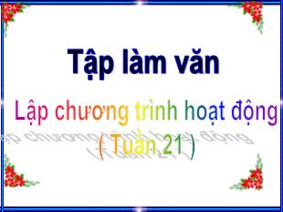 Bài giảng Tập làm văn Lớp 5 - Bài: Lập chương trình hoạt động (Tuần 21)