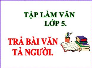 Bài giảng Tập làm văn Lớp 5 - Bài: Trả bài văn tả người