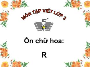 Bài giảng Tập viết Lớp 3 - Bài: Ôn chữ hoa R