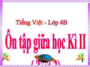 Bài giảng Tiếng Việt Lớp 4 - Bài: Ôn tập giữa học kì II (Tiết 3)