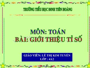 Bài giảng Toán Lớp 4 - Bài: Giới thiệu tỉ số - Lê Thị Kim Tuyến - Năm học 2016-2017