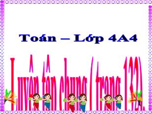 Bài giảng Toán Lớp 4 - Bài: Luyện tập chung (Trang 132) - Năm học 2021-2022