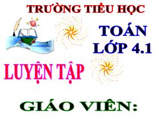 Bài giảng Toán Lớp 4 - Bài: Luyện tập - Năm học 2021-2022