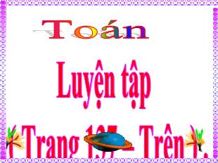 Bài giảng Toán Lớp 4 - Bài: Luyện tập (Trang 137)