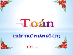 Bài giảng Toán Lớp 4 - Bài: Phép trừ phân số (Tiếp theo)