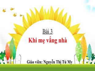 Bài giảng Tiếng Việt Lớp 1 - Bài 3: Khi mẹ vắng nhà - Nguyễn Thị Tú My