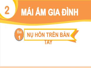 Bài giảng Tiếng Việt Lớp 1 - Chủ đề 2, Bài 1: Nụ hôn trên bàn tay (Tiết 3+4)