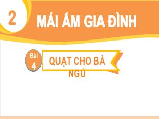 Bài giảng Tiếng Việt Lớp 1 - Chủ đề 2, Bài 4: Quạt cho bà ngủ