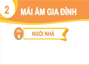 Bài giảng Tiếng Việt Lớp 1 - Chủ đề 2, Bài 6: Ngôi nhà (Tiết 1+2)