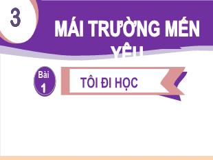 Bài giảng Tiếng Việt Lớp 1 - Chủ đề 3, Bài 1: Tôi đi học